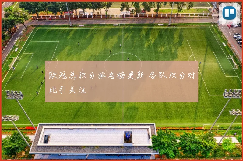 欧冠总积分排名榜更新 各队积分对比引关注