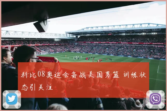 科比08奥运会备战美国男篮 训练状态引关注