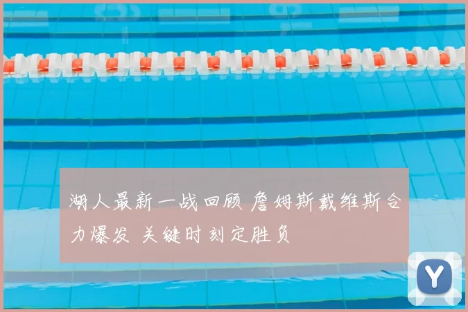 湖人最新一战回顾 詹姆斯戴维斯合力爆发 关键时刻定胜负