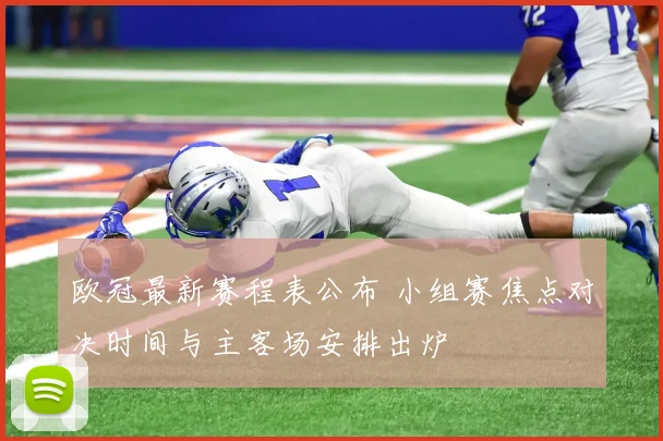 欧冠最新赛程表公布 小组赛焦点对决时间与主客场安排出炉
