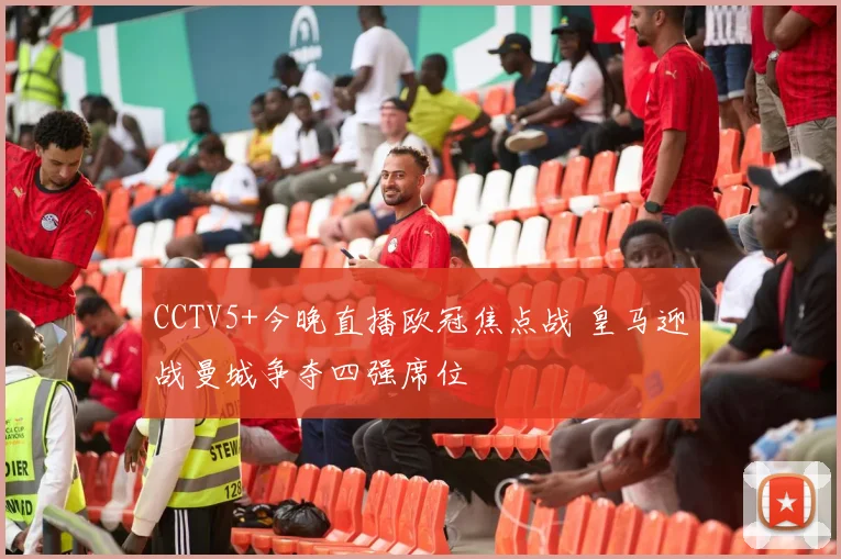 CCTV5+今晚直播欧冠焦点战 皇马迎战曼城争夺四强席位