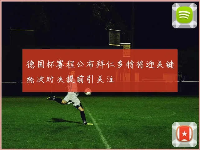 德国杯赛程公布拜仁多特将迎关键轮次对决提前引关注