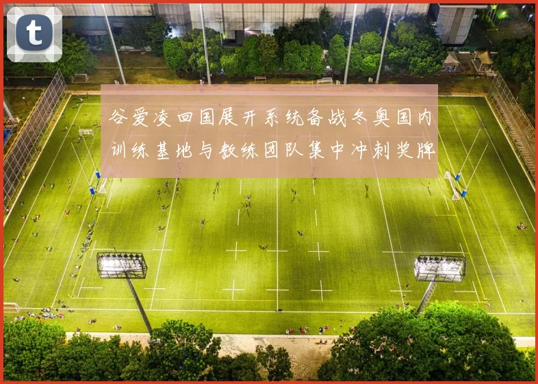 谷爱凌回国展开系统备战冬奥国内训练基地与教练团队集中冲刺奖牌