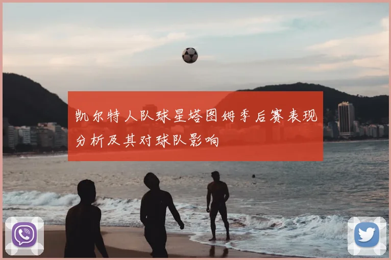凯尔特人队球星塔图姆季后赛表现分析及其对球队影响
