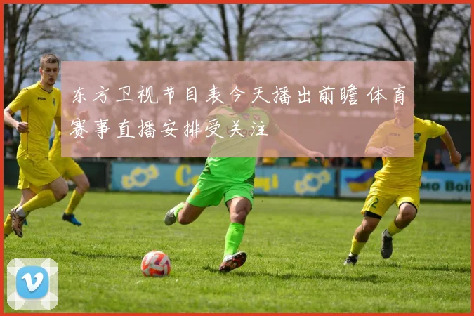 东方卫视节目表今天播出前瞻 体育赛事直播安排受关注